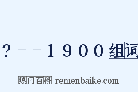 ?--1900组词是什么意思的图片
